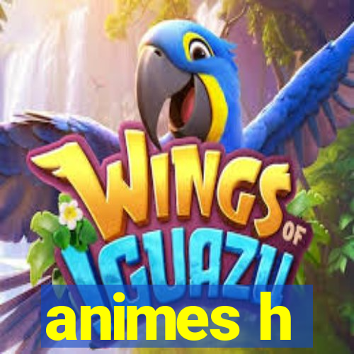 animes h